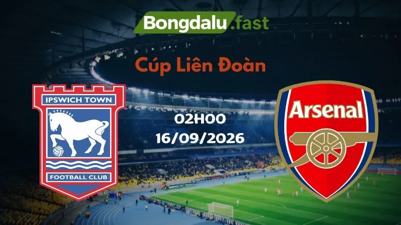 Soi kèo Ipswich vs Arsenal 02h00 16/09/2026 | Cúp Liên Đoàn
