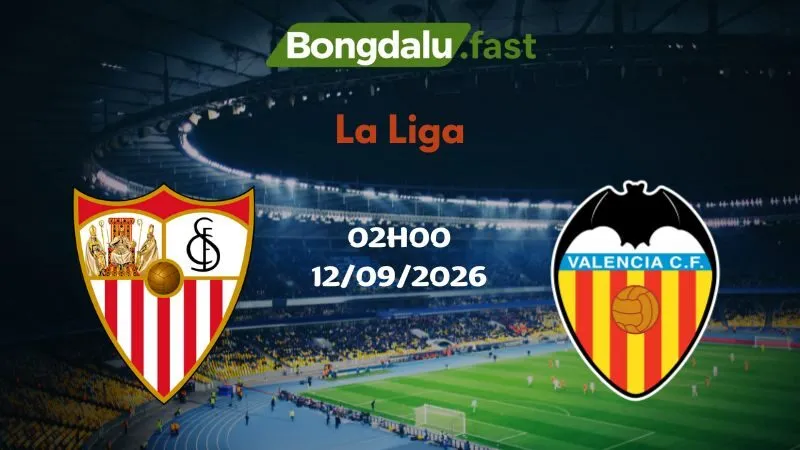 Soi kèo Sevilla vs Valencia 02h00 12/09/2026 | La Liga